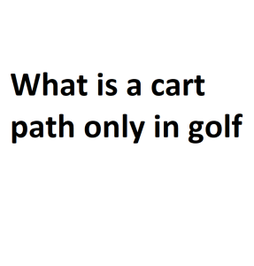What is a cart path only in golf