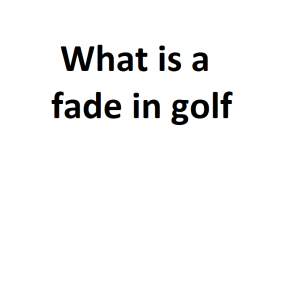 What is a fade in golf