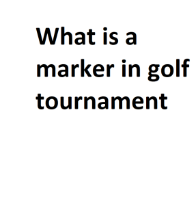 What is a marker in golf tournament