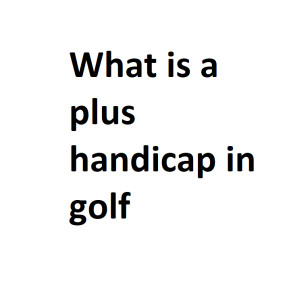 What is a plus handicap in golf