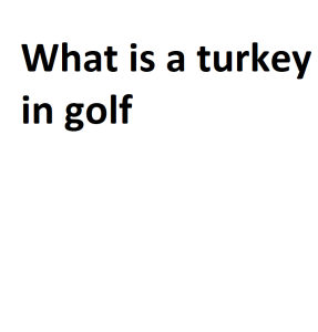 What is a turkey in golf