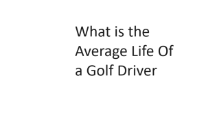 What is the Average Life Of a Golf Driver