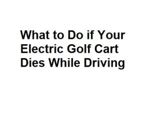 What to Do if Your Electric Golf Cart Dies While Driving