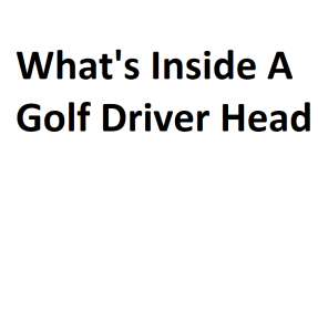 What's Inside A Golf Driver Head