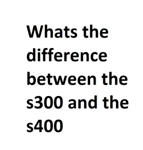 Whats the difference between the s300 and the s400