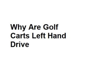 Why Are Golf Carts Left Hand Drive