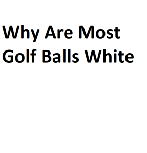 Why Are Most Golf Balls White
