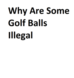 Why Are Some Golf Balls Illegal