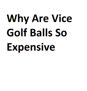 Why Are Vice Golf Balls So Expensive