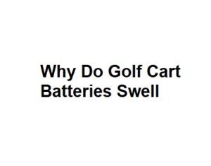 Why Do Golf Cart Batteries Swell
