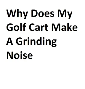 Why Does My Golf Cart Make A Grinding Noise