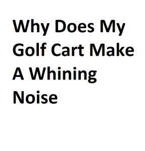 Why Does My Golf Cart Make A Whining Noise