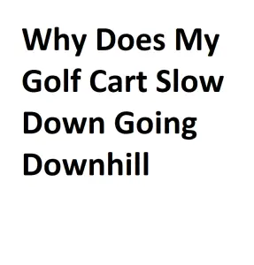 Why Does My Golf Cart Slow Down Going Downhill