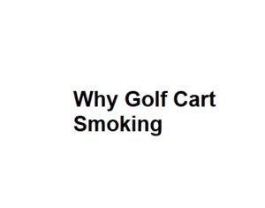 Why Golf Cart Smoking