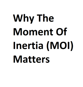 Why The Moment Of Inertia (MOI) Matters