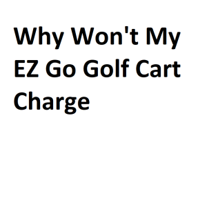 Why Won't My EZ Go Golf Cart Charge
