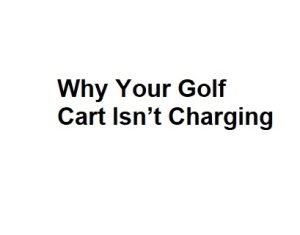 Why Your Golf Cart Isn’t Charging