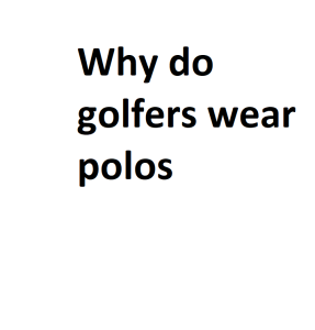 Why do golfers wear polos
