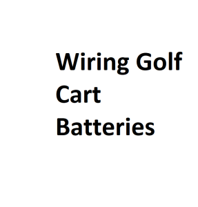 Wiring Golf Cart Batteries