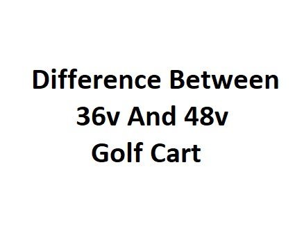 Difference Between 36v And 48v Golf Cart