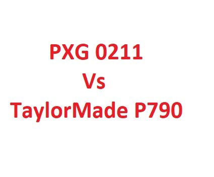 PXG 0211 Irons Vs TaylorMade P790