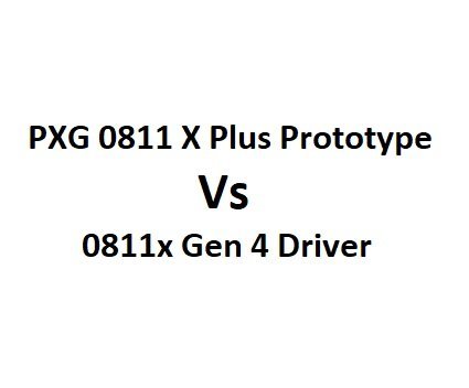 PXG 0811 X Plus Prototype Vs 0811x Gen 4 Driver