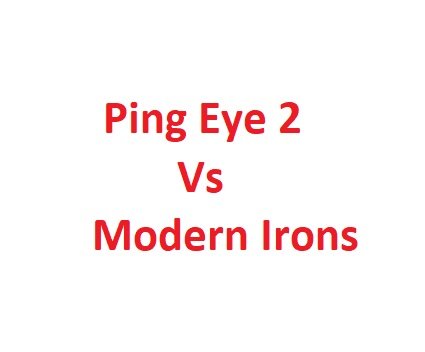 Ping Eye 2 Vs Modern Irons