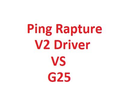 Ping Rapture V2 Driver VS G25