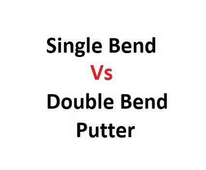 Single Bend Vs Double Bend Putter