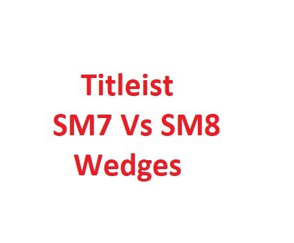 Titleist SM7 Vs SM8 Wedges