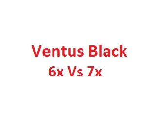 Ventus Black 6x Vs 7x