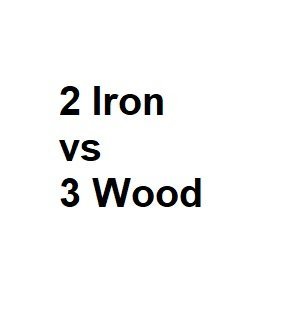 2 Iron vs 3 Wood