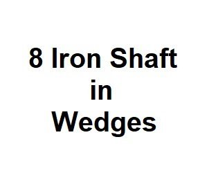 8 Iron Shaft in Wedges