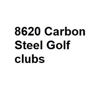 8620 Carbon Steel Golf clubs