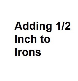 Adding 1/2 Inch to Irons