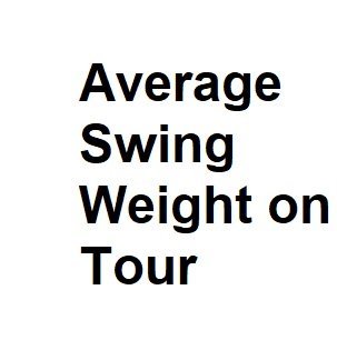 Average Swing Weight on Tour