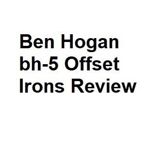 Ben Hogan bh-5 Offset Irons Review