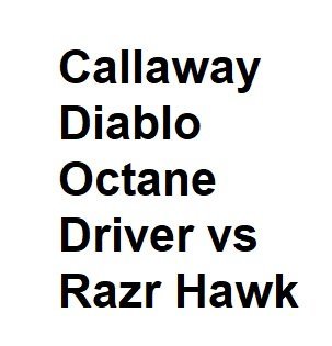 Callaway Diablo Octane Driver vs Razr Hawk