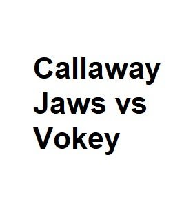 Callaway Jaws vs Vokey