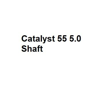 Catalyst 55 5.0 Shaft