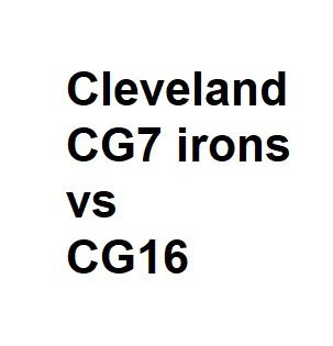 Cleveland CG7 irons vs CG16