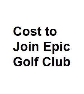 Cost to Join Epic Golf Club