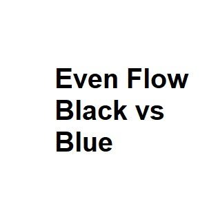 Even Flow Black vs Blue
