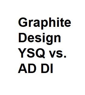 Graphite Design YSQ vs. AD DI