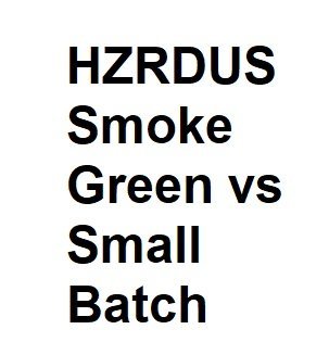 HZRDUS Smoke Green vs Small Batch