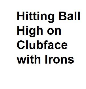 Hitting Ball High on Clubface with Irons