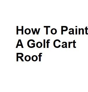 How To Paint A Golf Cart Roof