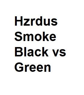 Hzrdus Smoke Black vs Green