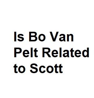 Is Bo Van Pelt Related to Scott