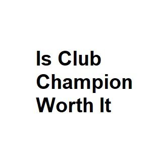 Is Club Champion Worth It